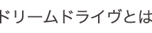 ドリームドライヴとは
