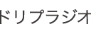 ドリプラジオ